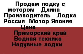 Продам лодку с мотором › Длина ­ 4 › Производитель ­ Лодка Россия. Мотор Япония › Цена ­ 70 000 - Приморский край Водная техника » Надувные лодки   